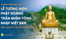 Lễ tưởng niệm Phật Hoàng Trần Nhân Tông nhập Niết Bàn | Chùa Ba Vàng