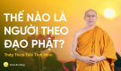 Như thế nào là người theo đạo Phật? Thực hành đạo Phật trong đời sống như thế nào?