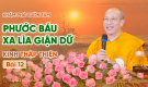 Phước báu xa lìa giận dữ - Kinh Thập Thiện (Bài 12) | Thầy Thích Trúc Thái Minh