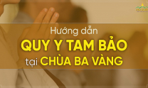 Hướng dẫn quy y Tam Bảo trực tiếp và trực tuyến tại chùa Ba Vàng