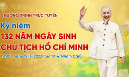 Kỷ niệm 132 năm ngày sinh Chủ tịch Hồ Chí Minh | Ngày 19/5/2022
