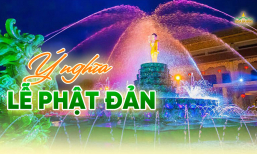 Ngày Phật đản: Cơ hội để tích lũy phúc báu, đón nhận phúc lành và may mắn