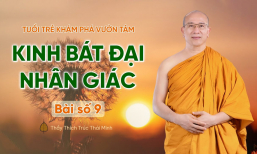 Kinh bát đại nhân giác - Bài số 9 | Tuổi trẻ khám phá vườn tâm | Thầy Thích Trúc Thái Minh