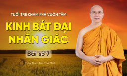 Kinh bát đại nhân giác - Bài số 7 | Tuổi trẻ khám phá vườn tâm | Thầy Thích Trúc Thái Minh