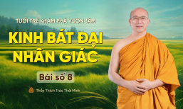 Kinh bát đại nhân giác - Bài số 8 | Tuổi trẻ khám phá vườn tâm | Thầy Thích Trúc Thái Minh