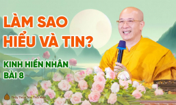 Làm sao hiểu và tin? | Kinh Hiền Nhân - Bài 8 | Thầy Thích Trúc Thái Minh