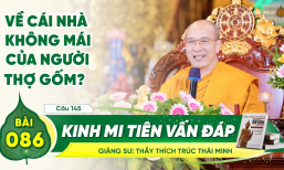 Về cái nhà không mái của người thợ gốm? - Kinh Mi Tiên Vấn Đáp câu 145 | Bài 86