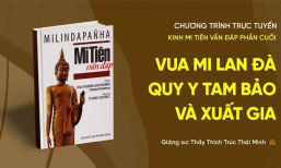 'Vua Mi Lan Đà quy y Tam Bảo và xuất gia' - Kinh Mi Tiên vấn đáp (Phần cuối)