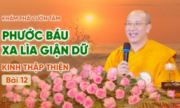 Phước báu xa lìa giận dữ - Kinh Thập Thiện (Bài 12) | Thầy Thích Trúc Thái Minh