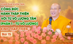 [Video] Công đức hành Thập Thiện với Tứ vô lượng tâm (Phần 1 - Từ vô lượng) - Kinh Thập Thiện (Bài 15)