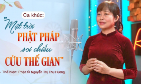 Ca khúc "Mặt trời Phật pháp soi chiếu cứu thế gian" - Thể hiện: Phật tử Nguyễn Thị Thu Hương