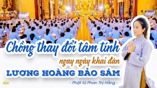 Chồng thay đổi tâm tính tích cực hơn ngay trong ngày khai đàn Lương Hoàng Bảo Sám