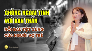 Vượt qua nỗi đau chồng ngoại tình với bạn thân nhờ Phật Pháp | Chùa Ba Vàng