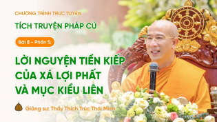 Pháp thoại: Lời nguyện tiền kiếp của Xá Lợi Phất và Mục Kiều Liên