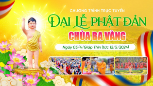 Đại lễ Phật đản chùa Ba Vàng PL.2568 - DL.2024 | Ngày 05/4/Giáp Thìn