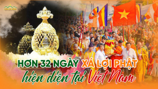 Hơn 32 ngày Xá lợi Phật hiện diện tại Việt Nam: Lòng thương tưởng từ GHPGVN và tinh thần phụng sự của người con Phật