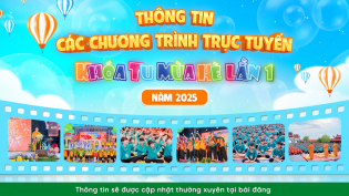 Tổng hợp các chương trình trực tuyến Khóa tu mùa hè lần 1 năm 2025 - Kết bạn bốn phương