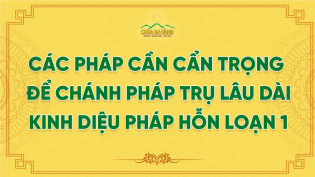 Các Pháp Cần Cẩn Trọng Để Chánh Pháp Trụ Lâu Dài - Kinh Diệu Pháp Hỗn Loạn 1