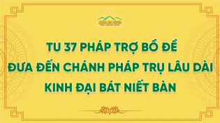 Tu 37 Pháp Trợ Bồ Đề Đưa Đến Chánh Pháp Trụ Lâu Dài - Kinh Đại Bát Niết Bàn