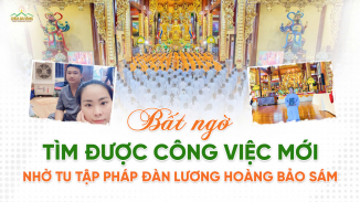 Bất ngờ tìm được công việc mới nhờ tu tập Pháp đàn Lương Hoàng Bảo Sám