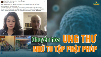 Quá trình điều trị ung thư chuyển biến tích cực nhờ tu tập Phật Pháp