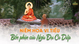 Niêm hoa vi tiếu: Hiểu đúng về Pháp hội truyền thừa và bổn phận của Ngài Ca Diếp