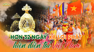 Hơn 32 ngày Xá lợi Phật hiện diện tại Việt Nam: Lòng thương tưởng từ GHPGVN và tinh thần phụng sự của người con Phật