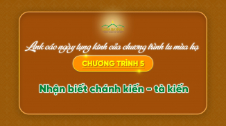 Link các ngày tụng kinh của chương trình tu mùa hạ - CHƯƠNG TRÌNH 5: Nhận biết chánh kiến - tà kiến