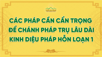 Các Pháp Cần Cẩn Trọng Để Chánh Pháp Trụ Lâu Dài - Kinh Diệu Pháp Hỗn Loạn 1