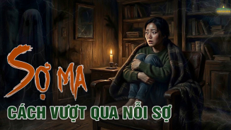 Cách để hết sợ ma: Bản chất của nỗi sợ và bí quyết để tâm trí bình an