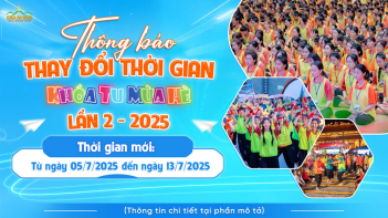 [THÔNG BÁO] THAY ĐỔI THỜI GIAN TỔ CHỨC KHÓA TU MÙA HÈ LẦN 2 - 2025