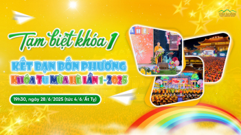 THÔNG BÁO CHƯƠNG TRÌNH TẠM BIỆT KHÓA 1 - KẾT BẠN BỐN PHƯƠNG KHÓA TU MÙA HÈ 2025