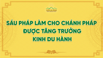 Sáu Pháp Làm Cho Chánh Pháp Được Tăng Trưởng - Kinh Du Hành
