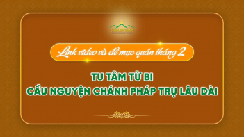 Link video và đề mục quán tháng 2 - Tu tâm từ bi - Cầu nguyện Chánh Pháp trụ lâu dài