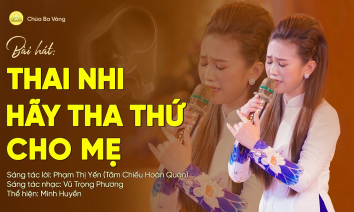 Bài hát: Thai nhi hãy tha thứ cho mẹ | Nhạc Phật giáo | Chùa Ba Vàng