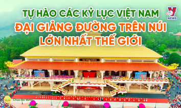 [Video] Tự hào các kỷ lục Việt Nam: Đại Giảng Đường trên núi lớn nhất thế giới tại Chùa Ba Vàng