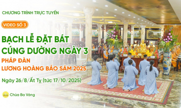 Video số 3: Bạch lễ đặt bát cúng dường ngày 3 - Pháp đàn Lương Hoàng Bảo Sám | Ngày 26/8/Ất Tỵ