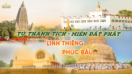 Hành hương đất Phật - Tứ thánh tích: Cần phải đến ít nhất một lần trong đời