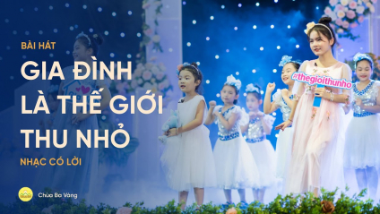 [Video] Bài hát: Gia đình là thế giới thu nhỏ (có lời)