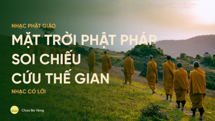 [Video] Bài hát: Mặt trời Phật Pháp soi chiếu cứu thế gian