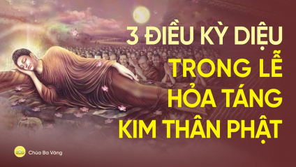 3 điều kỳ lạ, vi diệu xảy ra trong lễ hỏa táng kim thân Đức Phật | Chùa Ba Vàng