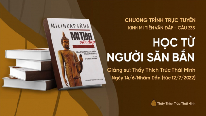 'Học từ người săn bắn' - câu 235 Kinh Mi Tiên Vấn Đáp | Thầy Thích Trúc Thái Minh