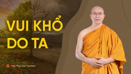 [Video] Vui khổ do ta | Thầy Thích Trúc Thái Minh