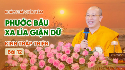 [Video] Phước báu xa lìa giận dữ - Kinh Thập Thiện (Bài 12) | Thầy Thích Trúc Thái Minh