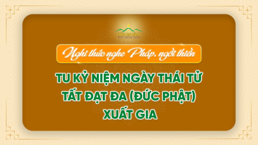 Nghi thức nghe Pháp ngồi thiền - tu kỷ niệm ngày Thái Tử Tất Đạt Đa (Đức Phật) xuất gia