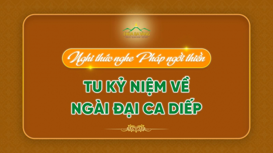 Nghi thức nghe Pháp ngồi thiền - tu kỷ niệm về Ngài Đại Ca Diếp