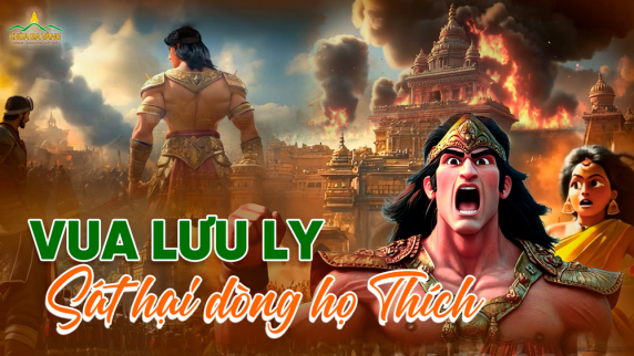 Vua Lưu Ly và cuộc thảm sát dòng họ Thích: Bi kịch từ nhân duyên tiền kiếp