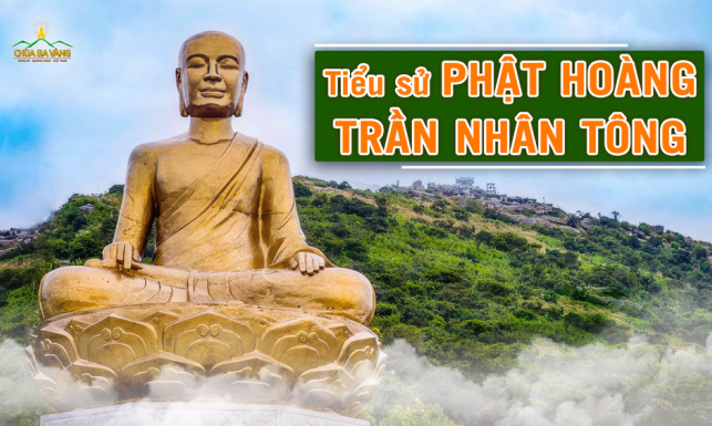 Vua Trần Nhân Tông: Cuộc đời và sự nghiệp có một không hai trong lịch sử